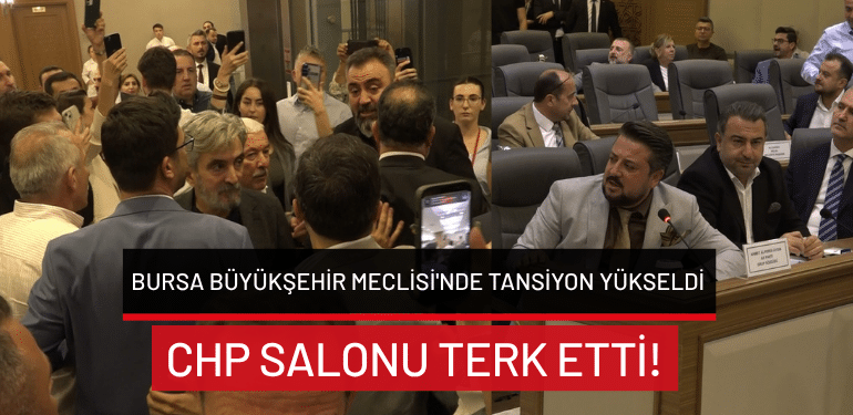 Bursa Büyükşehir Meclisi’nde tansiyon yükseldi: CHP salonu terk etti!