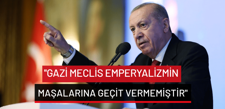 Cumhurbaşkanı Erdoğan: ”Gazi Meclis emperyalizmin maşalarına geçit vermemiştir”