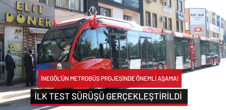 İnegöl’ün metrobüs projesinde önemli aşama! İlk test sürüşü gerçekleştirildi