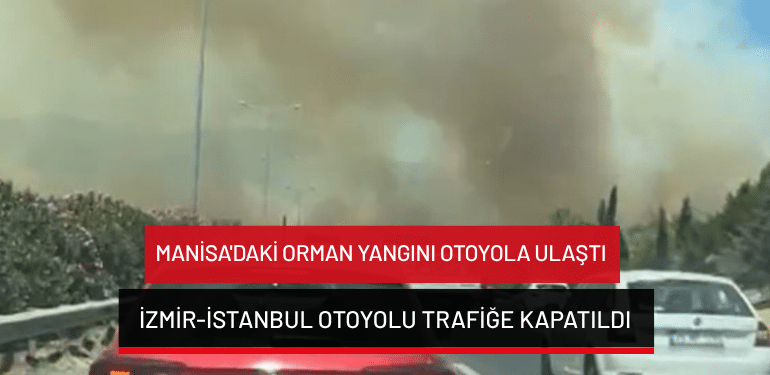Manisa’daki orman yangını otoyola ulaştı: İzmir-İstanbul Otoyolu trafiğe kapatıldı