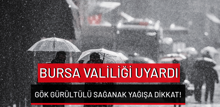 Bursa Valiliği uyardı: Gök gürültülü sağanak yağışa dikkat!