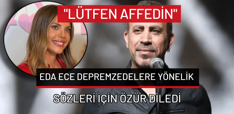 Eda Ece depremzedelere yönelik sözleri için özür diledi: “Lütfen affedin”