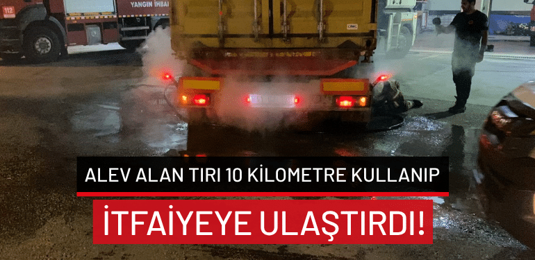 İnegöl’de alev alan tırı 10 kilometre kullanıp itfaiyeye ulaştırdı!