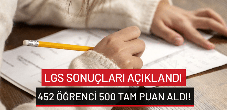 LGS sonuçları açıklandı: 452 öğrenci 500 tam puan aldı!