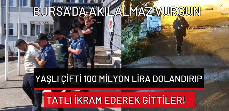 Bursa’da akılalmaz vurgun: Yaşlı çifti 100 milyon lira dolandırıp tatlı ikram ederek gittiler!