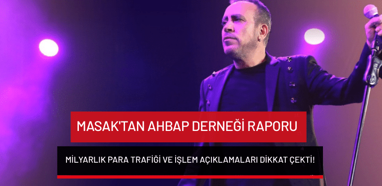 MASAK’tan Ahbap Derneği raporu: Milyarlık para trafiği ve işlem açıklamaları dikkat çekti!
