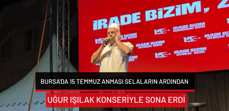 Bursa’da 15 Temmuz anması selaların ardından Uğur Işılak konseriyle sona erdi