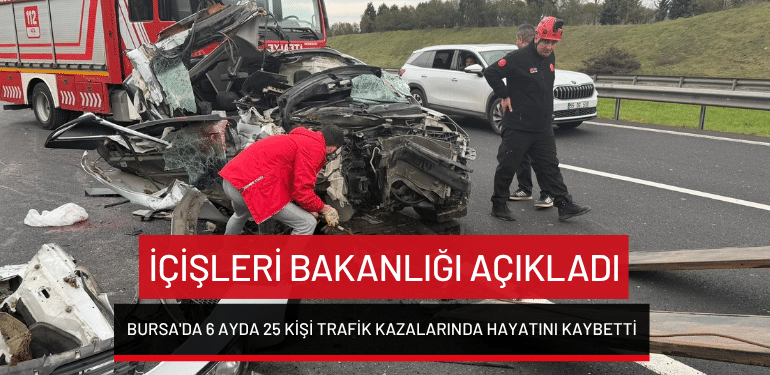 İçişleri Bakanlığı açıkladı: Bursa’da 6 ayda 25 kişi trafik kazalarında hayatını kaybetti