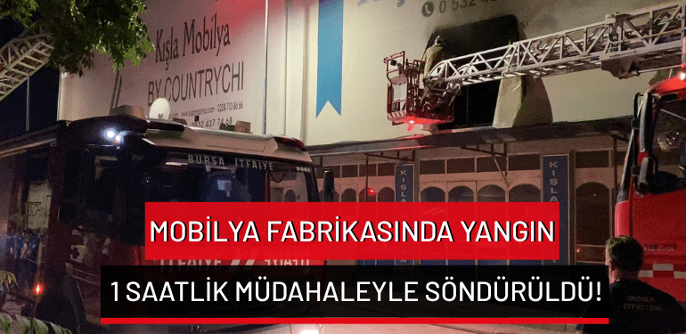 Bursa’da mobilya fabrikasında yangın: 1 saatlik müdahaleyle söndürüldü!