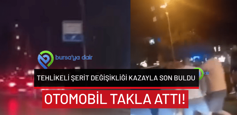Bursa’da tehlikeli şerit değişikliği kazayla son buldu: Otomobil takla attı!