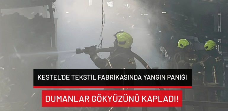 Kestel’de tekstil fabrikasında yangın paniği: Dumanlar gökyüzünü kapladı!