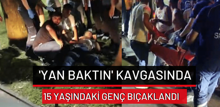 Bursa’da ‘yan baktın’ kavgasında 15 yaşındaki genç bıçaklandı
