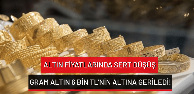 Altın fiyatlarında sert düşüş: Gram altın 6 bin TL’nin altına geriledi!