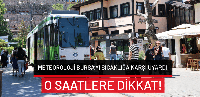 Bursa’da bugün hava nasıl olacak? Meteoroloji’den sıcaklık uyarısı (28 Temmuz 2026 Hava Durumu)