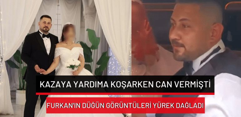 Bursa’da kazaya yardıma koşarken can vermişti: Furkan’ın düğün görüntüleri yürek dağladı