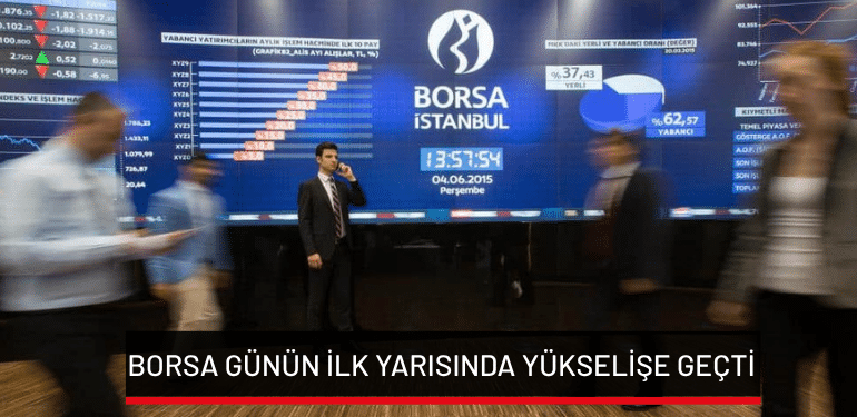 Borsa günün ilk yarısında yükselişe geçti