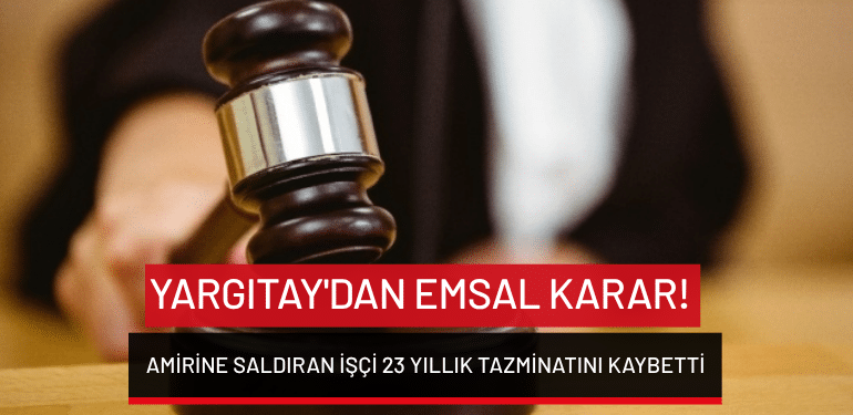 Yargıtay’dan emsal karar: Amirine saldıran işçi 23 yıllık tazminatını kaybetti!