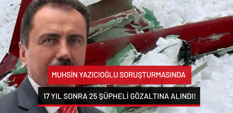 Muhsin Yazıcıoğlu soruşturmasında 17 yıl sonra 25 şüpheli gözaltına alındı!