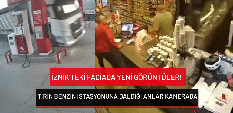İznik’teki faciada yeni görüntüler! Tırın benzin istasyonuna daldığı anlar kamerada
