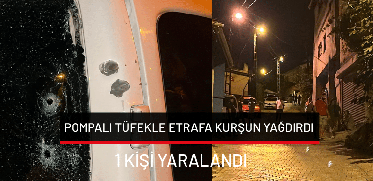 Bursa’da pompalı tüfekle etrafa kurşun yağdırdı: 1 kişi yaralandı