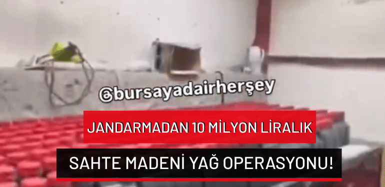 Bursa’da jandarmadan 10 milyon liralık sahte madeni yağ operasyonu!
