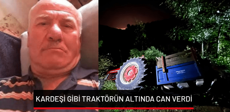 Bursa’da kardeşi gibi traktörün altında can verdi