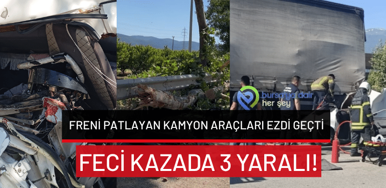 Bursa’da freni patlayan kamyon araçları ezdi geçti: Feci kazada 3 yaralı!