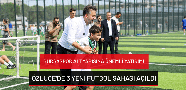 Bursaspor altyapısına önemli yatırım! Özlüce’de 3 yeni futbol sahası açıldı