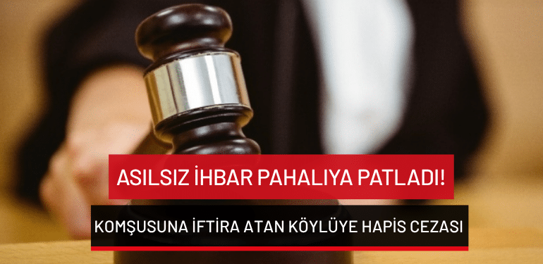 Asılsız ihbar pahalıya patladı! Komşusuna iftira atan köylüye hapis cezası