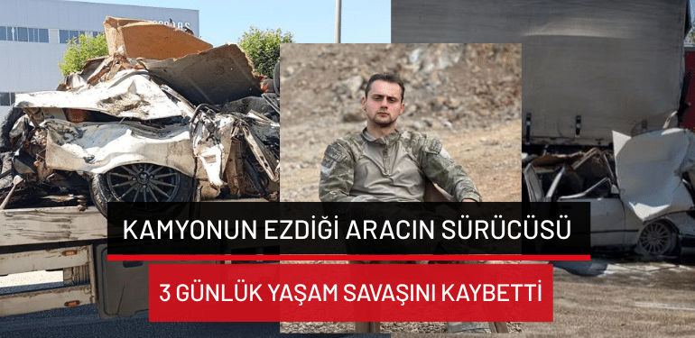 Bursa’da kamyonun ezdiği aracın sürücüsü 3 günlük yaşam savaşını kaybetti