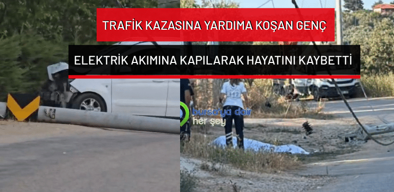 Bursa’da trafik kazasına yardıma koşan genç elektrik akımına kapılarak hayatını kaybetti