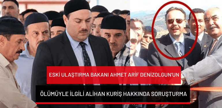 Eski Ulaştırma Bakanı Ahmet Arif Denizolgun’un ölümüyle ilgili Alihan Kuriş hakkında soruşturma!
