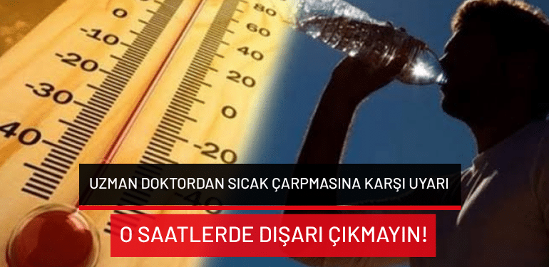 Uzman doktordan sıcak çarpmasına karşı uyarı: O saatlerde dışarı çıkmayın!
