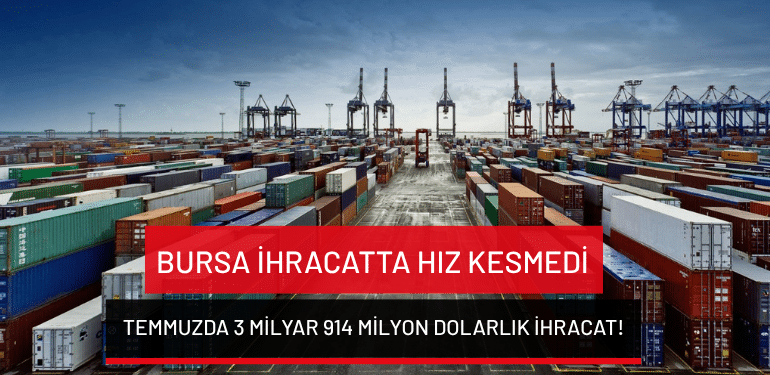 Bursa ihracatta hız kesmedi: Temmuzda 3 milyar 914 milyon dolarlık ihracat!