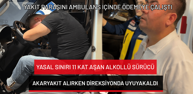 Yasal sınırı 11 kat aşan alkollü sürücü akaryakıt alırken direksiyonda uyuyakaldı