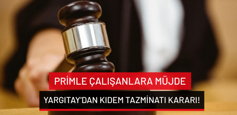 Primle çalışanlara müjde: Yargıtay’dan kıdem tazminatı kararı!