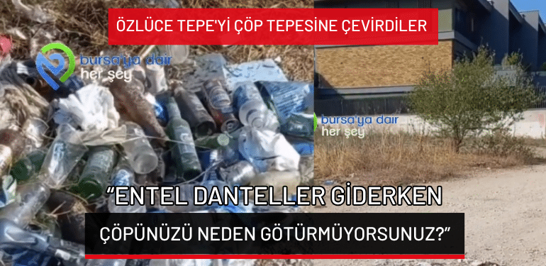 Bursa’da Özlüce Tepe’yi çöp tepesine çevirdiler: “Entel danteller giderken çöpünüzü neden götürmüyorsunuz?”