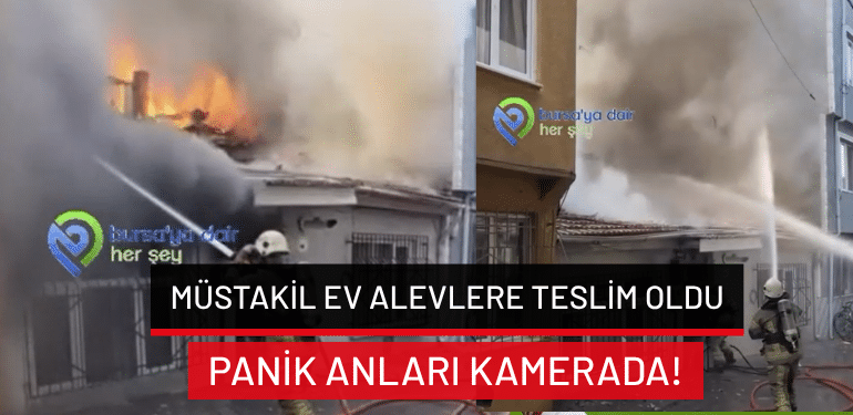 Bursa’da müstakil ev alevlere teslim oldu…Panik anları kamerada!
