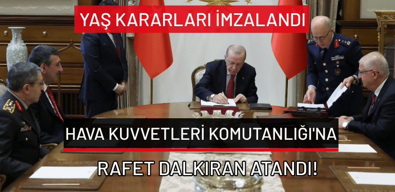 YAŞ kararları imzalandı: Hava Kuvvetleri Komutanlığı’na Rafet Dalkıran atandı!