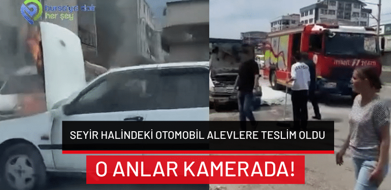 Bursa’da seyir halindeki otomobil alevlere teslim oldu: O anlar kamerada!