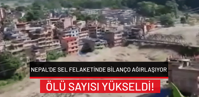 Nepal’de sel felaketinde bilanço ağırlaşıyor: Ölü sayısı yükseldi!