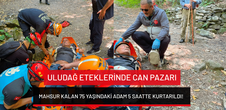 Uludağ eteklerinde can pazarı: Mahsur kalan 75 yaşındaki adam 5 saatte kurtarıldı!