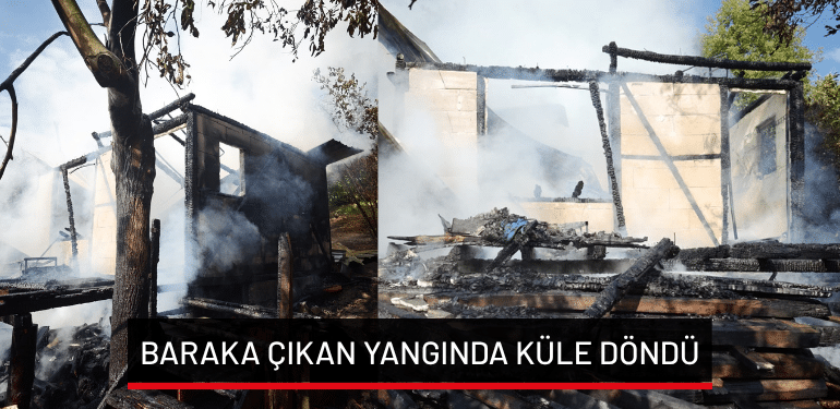Bursa’da baraka çıkan yangında küle döndü