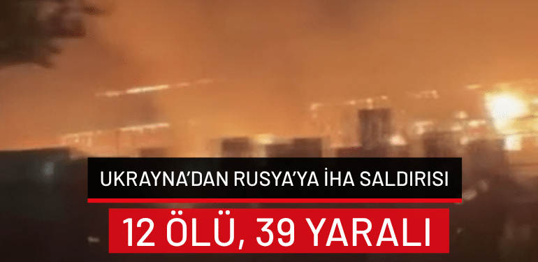 Ukrayna’dan Rusya’ya İHA saldırısı: 12 ölü, 39 yaralı