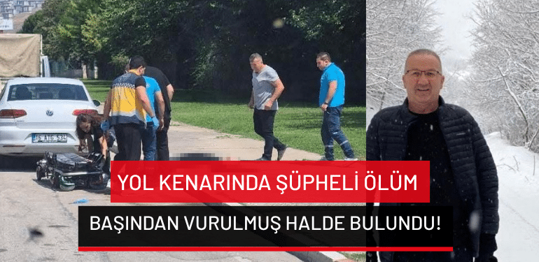 Bursa’da yol kenarında şüpheli ölüm: Başından vurulmuş halde bulundu!