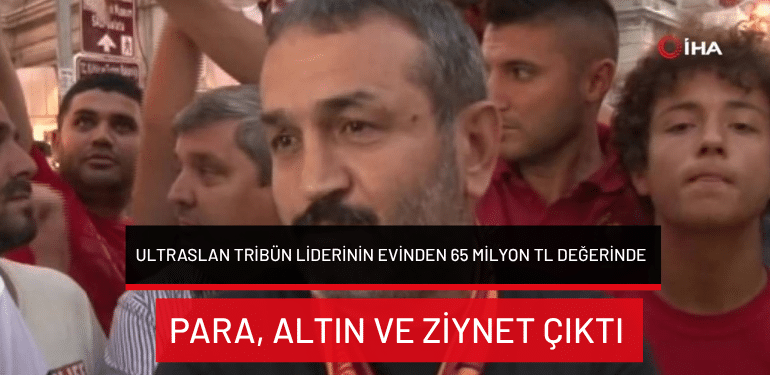 Ultraslan tribün liderinin evinden 65 milyon TL değerinde para, altın ve ziynet çıktı