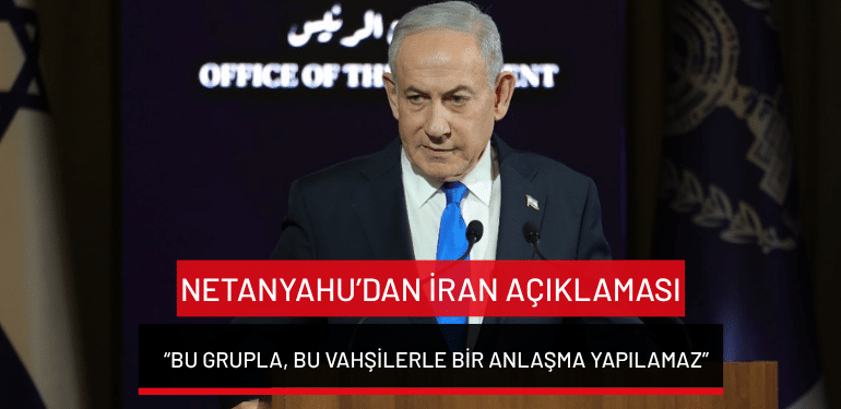 Netanyahu’dan İran açıklaması: “Bu grupla, bu vahşilerle bir anlaşma yapılamaz”