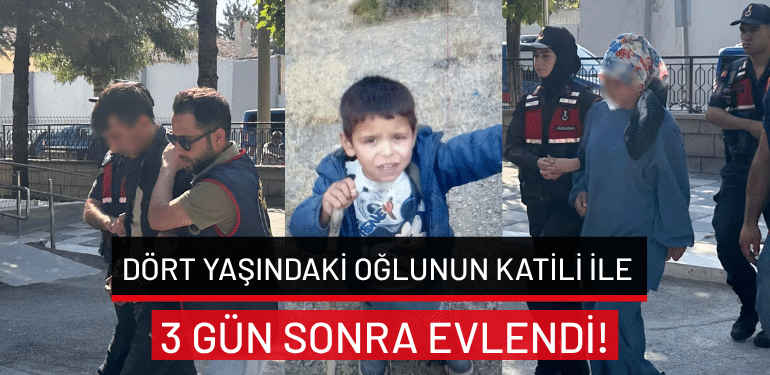 Afyonkarahisar’da dört yaşındaki oğlunun katili ile 3 gün sonra evlendi!