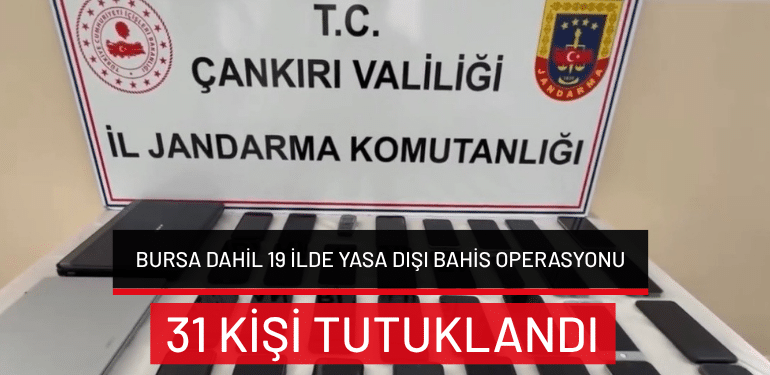 Bursa dahil 19 ilde yasa dışı bahis operasyonu: 31 kişi tutuklandı