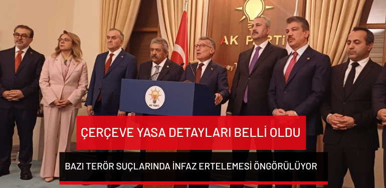 Çerçeve yasa detayları belli oldu: Bazı terör suçlarında infaz ertelemesi öngörülüyor